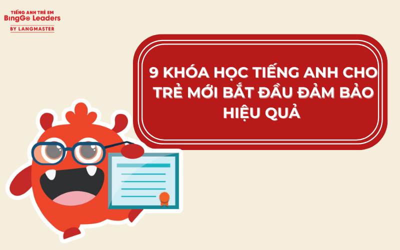 9 KHÓA HỌC TIẾNG ANH CHO TRẺ MỚI BẮT ĐẦU ĐẢM BẢO HIỆU QUẢ 