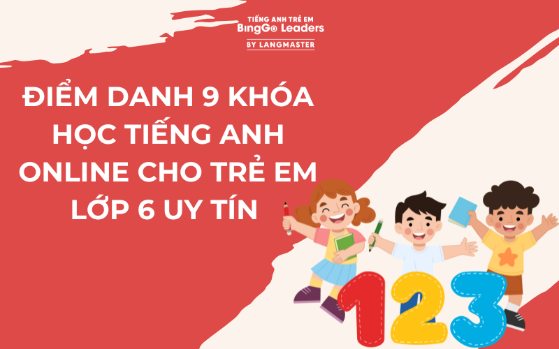 ĐIỂM DANH 9 KHÓA HỌC TIẾNG ANH ONLINE CHO TRẺ EM LỚP 6 UY TÍN 