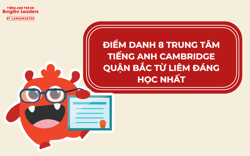 ĐIỂM DANH 8 TRUNG TÂM TIẾNG ANH CAMBRIDGE QUẬN BẮC TỪ LIÊM ĐÁNG HỌC NHẤT