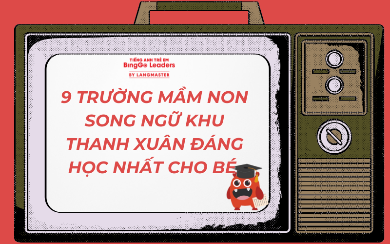 9 TRƯỜNG MẦM NON SONG NGỮ KHU THANH XUÂN ĐÁNG HỌC NHẤT CHO BÉ 