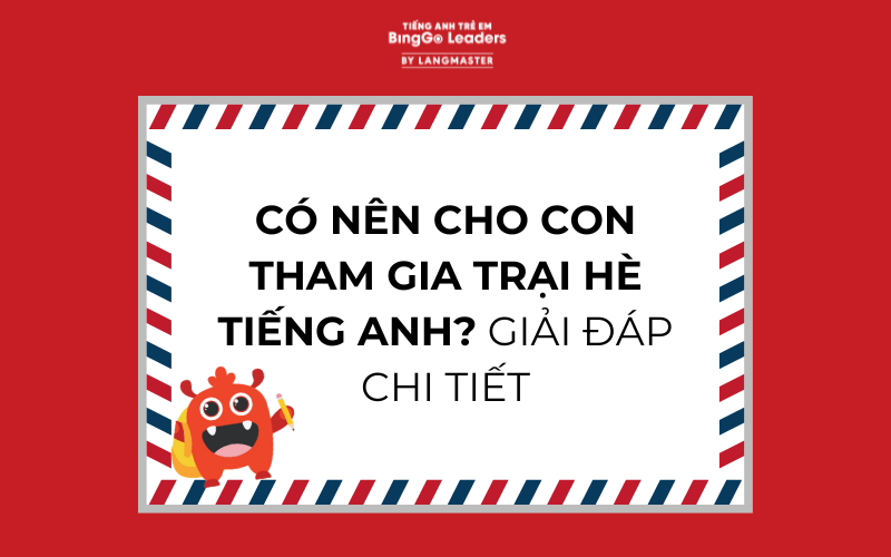 CÓ NÊN CHO CON THAM GIA TRẠI HÈ TIẾNG ANH? GIẢI ĐÁP CHI TIẾT