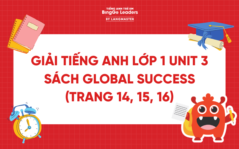 GIẢI TIẾNG ANH LỚP 1 UNIT 3 SÁCH GLOBAL SUCCESS (TRANG 14, 15, 16)