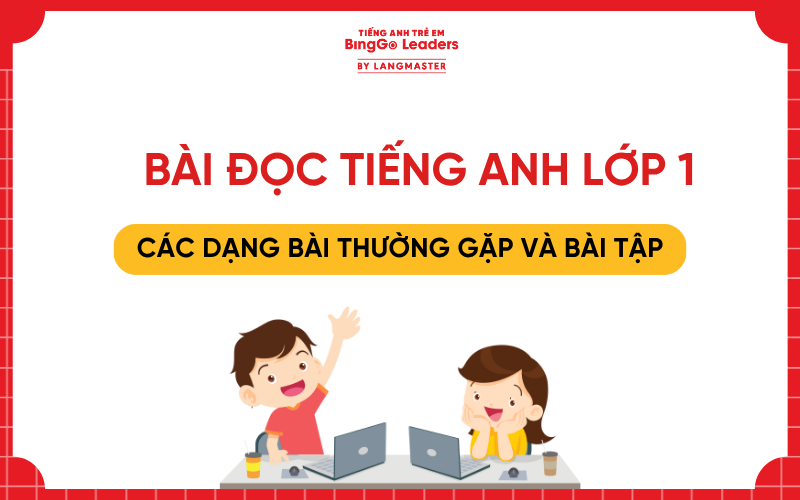 CÁC DẠNG BÀI ĐỌC TIẾNG ANH LỚP 1 THƯỜNG GẶP VÀ BÀI TẬP THỰC HÀNH