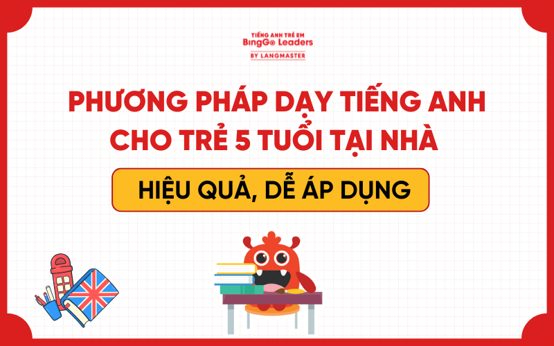 PHƯƠNG PHÁP DẠY TIẾNG ANH CHO TRẺ 5 TUỔI TẠI NHÀ HIỆU QUẢ, DỄ ÁP DỤNG