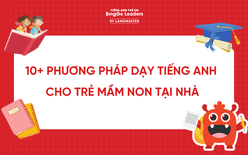 10+ PHƯƠNG PHÁP DẠY TIẾNG ANH CHO TRẺ MẦM NON TẠI NHÀ, BÉ DỄ TIẾP THU
