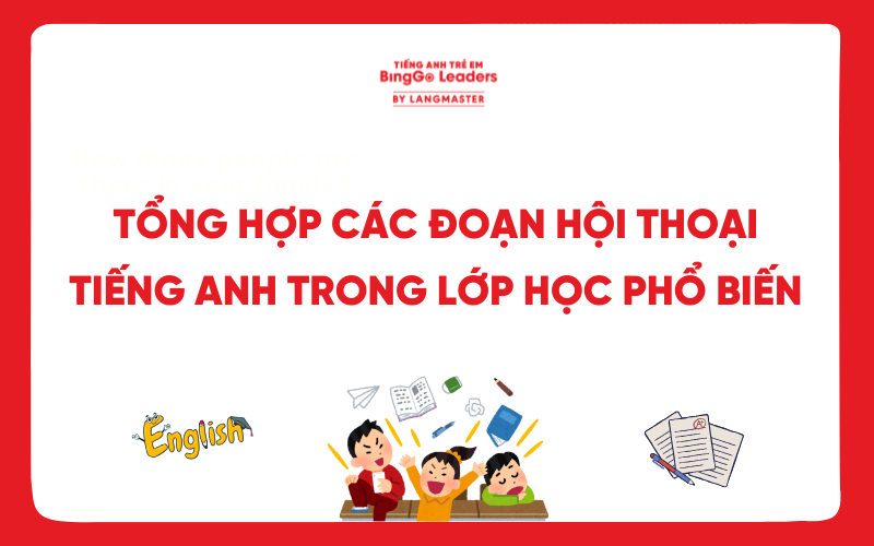 TỔNG HỢP CÁC ĐOẠN HỘI THOẠI TIẾNG ANH TRONG LỚP HỌC PHỔ BIẾN NHẤT