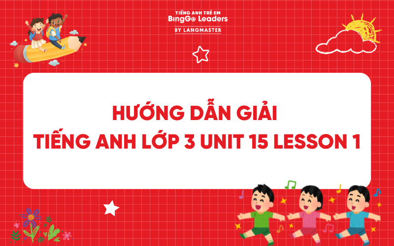 HƯỚNG DẪN GIẢI TIẾNG ANH LỚP 3 UNIT 15: AT THE DINING TABLE LESSON 1