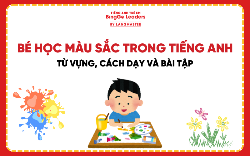 BÉ HỌC MÀU SẮC TRONG TIẾNG ANH: TỪ VỰNG, PHƯƠNG PHÁP DẠY VÀ BÀI TẬP