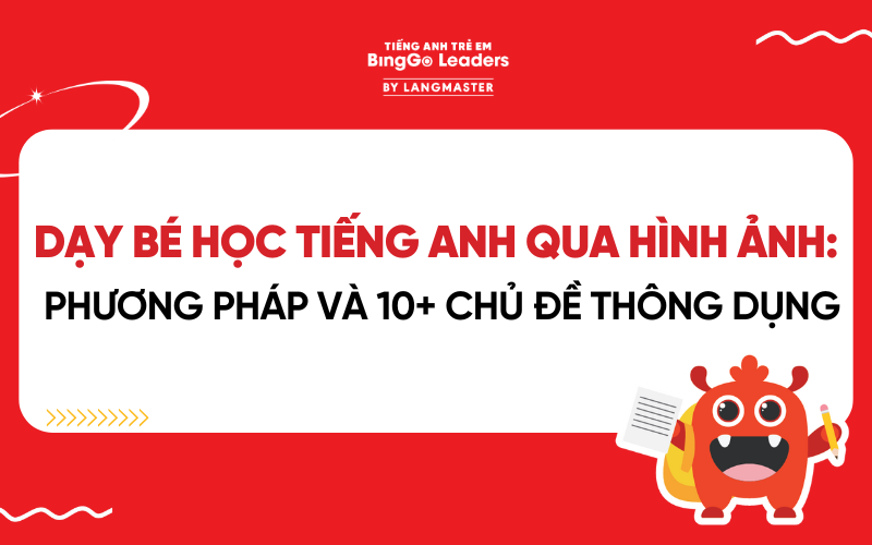 BÉ HỌC TIẾNG ANH QUA HÌNH ẢNH: PHƯƠNG PHÁP VÀ 10+ CHỦ ĐỀ THÔNG DỤNG