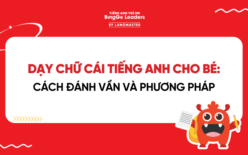 DẠY CHỮ CÁI TIẾNG ANH CHO BÉ: CÁCH ĐÁNH VẦN VÀ PHƯƠNG PHÁP HIỆU QUẢ