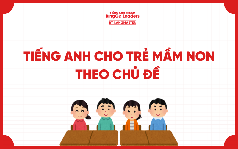 TỔNG HỢP 200+ TỪ VỰNG TIẾNG ANH CHO TRẺ MẦM NON THEO CHỦ ĐỀ THÚ VỊ