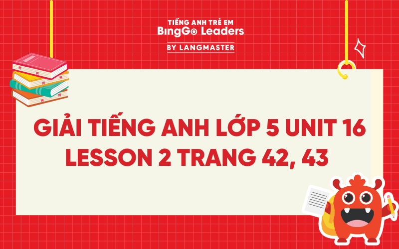 GIẢI TIẾNG ANH LỚP 5 UNIT 16 LESSON 2 TRANG 42, 43 GLOBAL SUCCESS