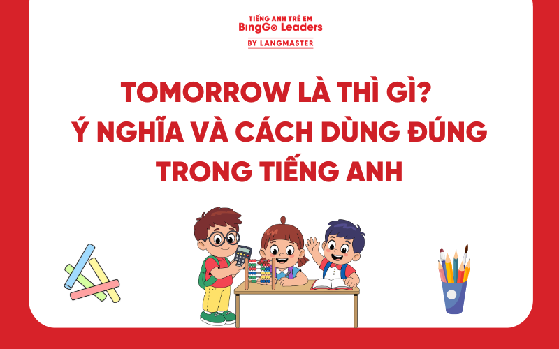 TOMORROW LÀ THÌ GÌ? Ý NGHĨA VÀ CÁCH DÙNG ĐÚNG TRONG TIẾNG ANH