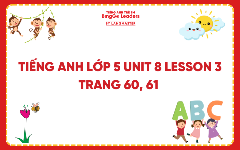GIẢI TIẾNG ANH LỚP 5 UNIT 8 LESSON 3 TRANG 60, 61 SÁCH GLOBAL SUCCESS