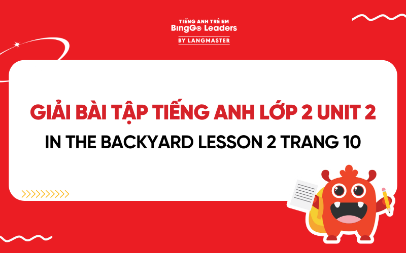 GIẢI BÀI TẬP TIẾNG ANH LỚP 2 UNIT 2: IN THE BACKYARD LESSON 2 TRANG 10