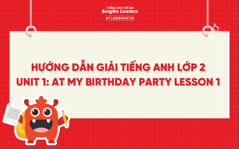 HƯỚNG DẪN GIẢI TIẾNG ANH LỚP 2 UNIT 1: AT MY BIRTHDAY PARTY LESSON 1