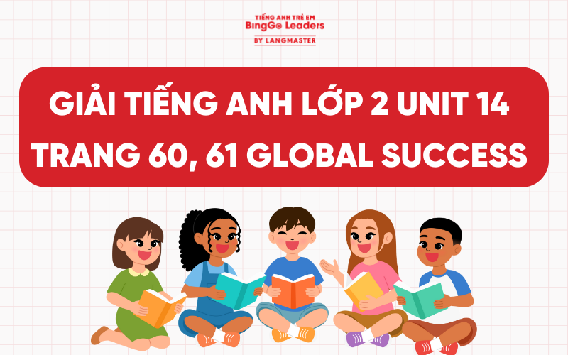 GIẢI TIẾNG ANH LỚP 2 UNIT 14: AT HOME TRANG 60, 61 SÁCH GLOBAL SUCCESS
