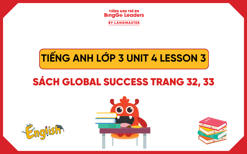 GIẢI TIẾNG ANH LỚP 3 UNIT 4 LESSON 3 SÁCH GLOBAL SUCCESS TRANG 32, 33