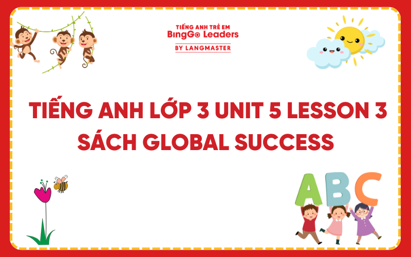 GIẢI TIẾNG ANH LỚP 3 UNIT 5 LESSON 3 SÁCH GLOBAL SUCCESS TRANG 32, 33