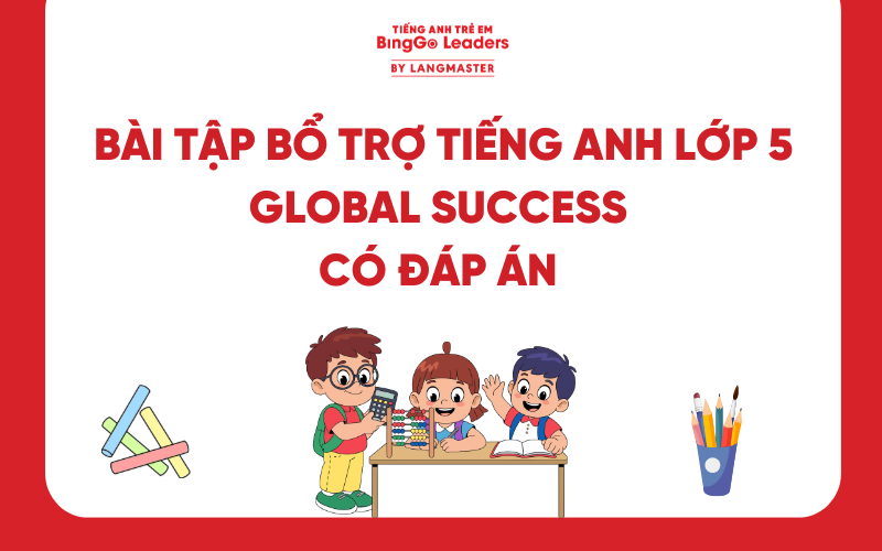 HỆ THỐNG BÀI TẬP BỔ TRỢ TIẾNG ANH LỚP 5 GLOBAL SUCCESS CÓ ĐÁP ÁN