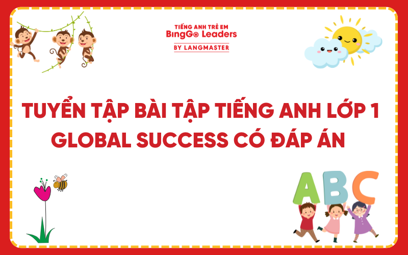TUYỂN TẬP BÀI TẬP TIẾNG ANH LỚP 1 GLOBAL SUCCESS CÓ ĐÁP ÁN ĐI KÈM