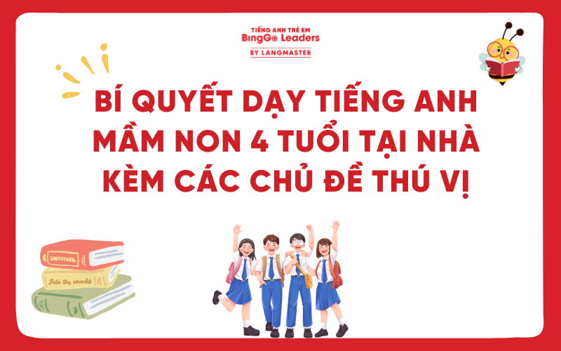 BÍ QUYẾT DẠY TIẾNG ANH MẦM NON 4 TUỔI TẠI NHÀ KÈM CÁC CHỦ ĐỀ THÚ VỊ