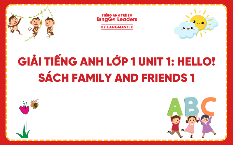GIẢI TIẾNG ANH LỚP 1 UNIT STARTER: HELLO! SÁCH FAMILY AND FRIENDS 1