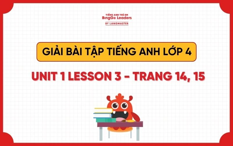 GIẢI TIẾNG ANH LỚP 4 UNIT 1 LESSON 3 SÁCH GLOBAL SUCCESS TRANG 14, 15