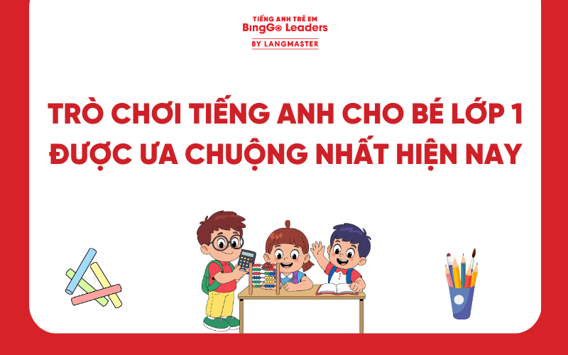 TOP 10+ TRÒ CHƠI TIẾNG ANH CHO BÉ LỚP 1 ĐƯỢC ƯA CHUỘNG NHẤT HIỆN NAY
