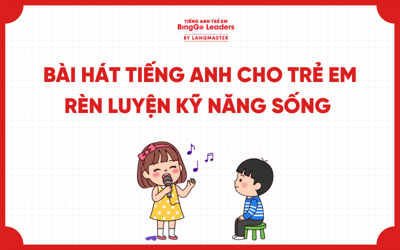 TOP 20+ BÀI HÁT TIẾNG ANH CHO TRẺ EM RÈN LUYỆN KỸ NĂNG SỐNG BỔ ÍCH
