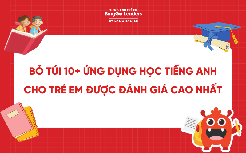 BỎ TÚI 10+ ỨNG DỤNG HỌC TIẾNG ANH CHO TRẺ EM ĐƯỢC ĐÁNH GIÁ CAO NHẤT