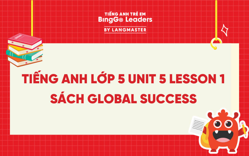 GIẢI TIẾNG ANH LỚP 5 UNIT 5 LESSON 1 SÁCH GLOBAL SUCCESS TRANG 34, 35