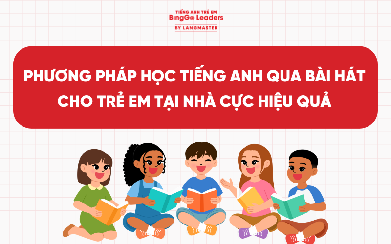PHƯƠNG PHÁP HỌC TIẾNG ANH QUA BÀI HÁT CHO TRẺ EM TẠI NHÀ CỰC HIỆU QUẢ