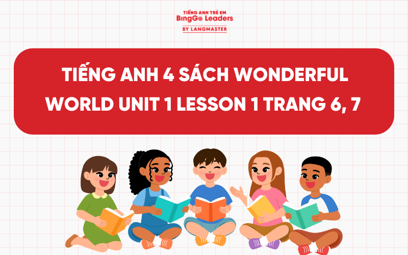 LỜI GIẢI TIẾNG ANH 4 SÁCH WONDERFUL WORLD UNIT 1 LESSON 1 TRANG 6, 7