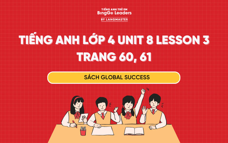 GIẢI TIẾNG ANH LỚP 4 UNIT 8 LESSON 3 SÁCH GLOBAL SUCCESS TRANG 60, 61