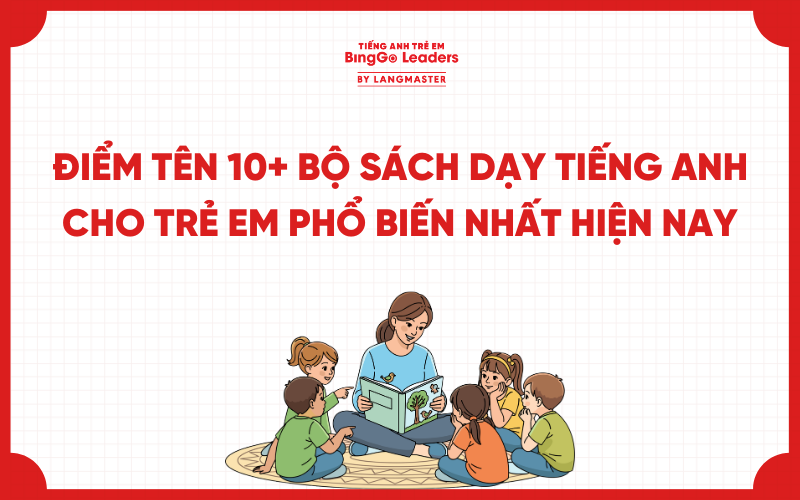 ĐIỂM TÊN 10+ BỘ SÁCH DẠY TIẾNG ANH CHO TRẺ EM PHỔ BIẾN NHẤT HIỆN NAY