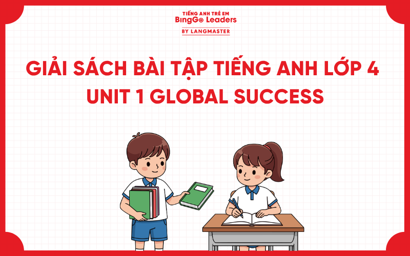 GIẢI SÁCH BÀI TẬP TIẾNG ANH LỚP 4 UNIT 1 CÓ ĐÁP ÁN GLOBAL SUCCESS