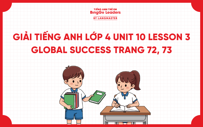 LỜI GIẢI TIẾNG ANH LỚP 4 UNIT 10 LESSON 3 GLOBAL SUCCESS TRANG 72, 73