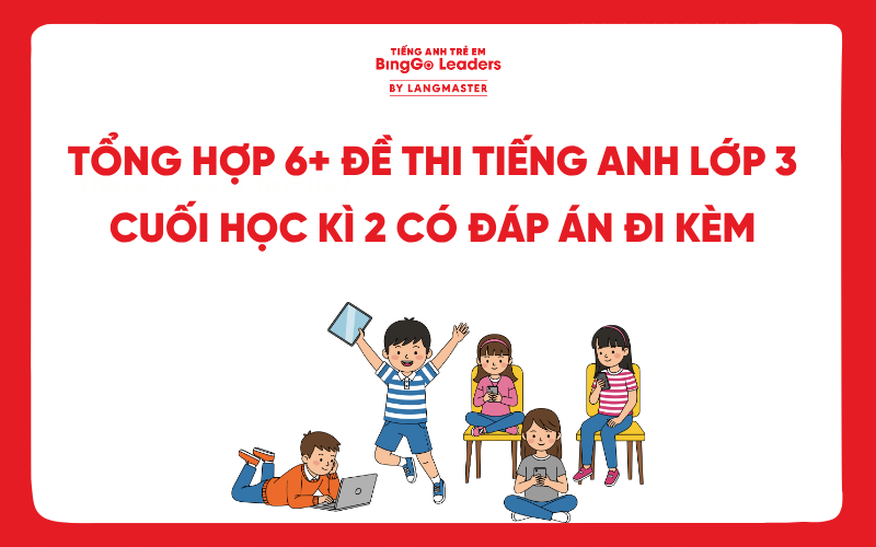 TỔNG HỢP 6+ ĐỀ THI TIẾNG ANH LỚP 3 CUỐI HỌC KÌ 2 CÓ ĐÁP ÁN ĐI KÈM