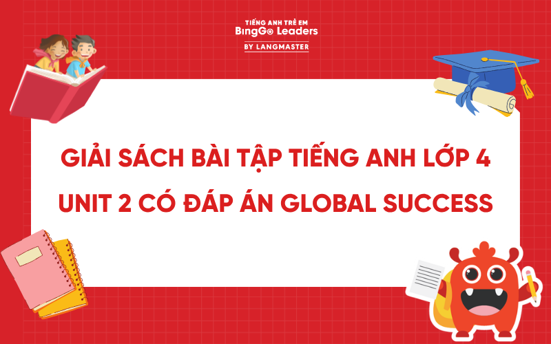 GIẢI SÁCH BÀI TẬP TIẾNG ANH LỚP 4 UNIT 2 CÓ ĐÁP ÁN GLOBAL SUCCESS