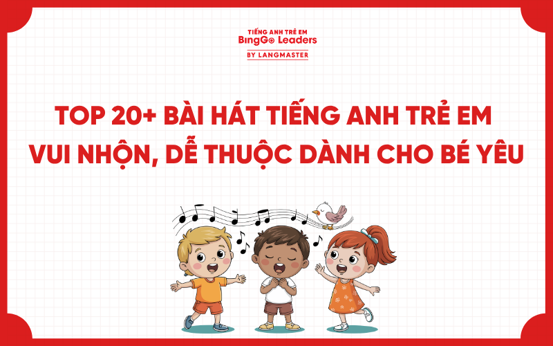 TOP 20+ BÀI HÁT TIẾNG ANH TRẺ EM VUI NHỘN, DỄ THUỘC DÀNH CHO BÉ YÊU