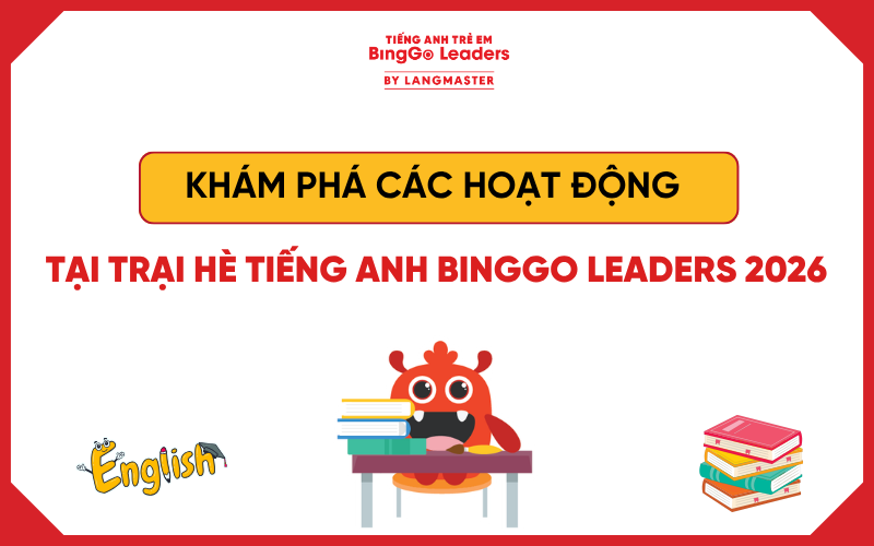KHÁM PHÁ CÁC HOẠT ĐỘNG TẠI TRẠI HÈ TIẾNG ANH BINGGO LEADERS 2026