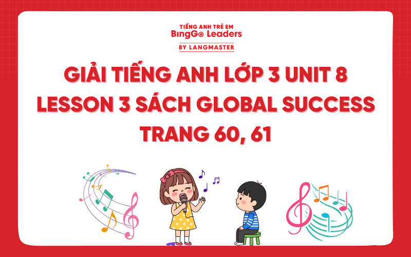 GIẢI TIẾNG ANH LỚP 3 UNIT 8 LESSON 3 SÁCH GLOBAL SUCCESS TRANG 60, 61