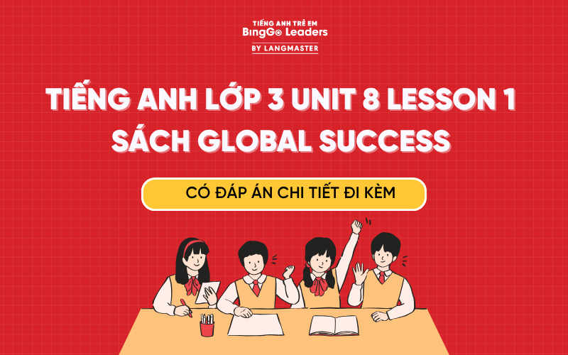 GIẢI TIẾNG ANH LỚP 3 UNIT 8 LESSON 1 SÁCH GLOBAL SUCCESS TRANG 56, 57