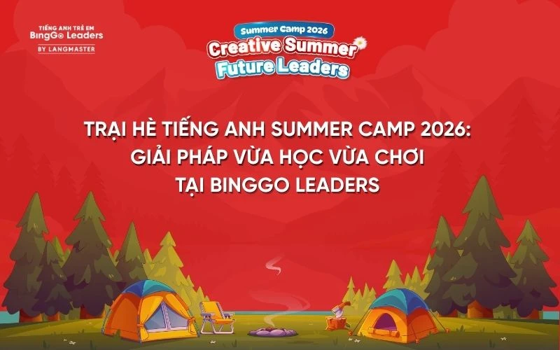 TRẠI HÈ TIẾNG ANH 2026: GIẢI PHÁP VỪA HỌC VỪA CHƠI TẠI BINGGO LEADERS