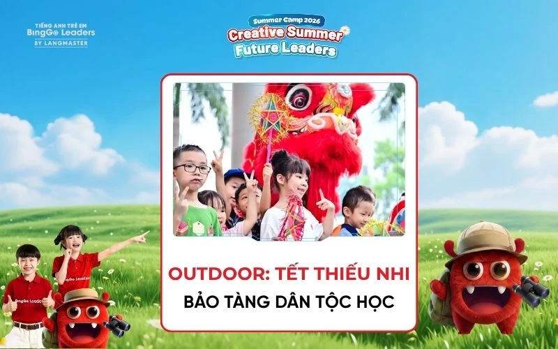 Tuần 1: Outdoor - Tết Thiếu Nhi rực rỡ tại Bảo tàng Dân tộc học