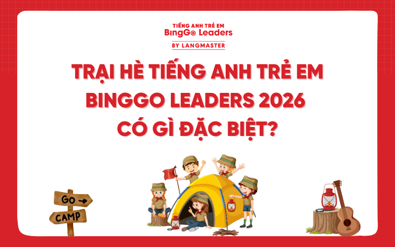 TRẠI HÈ TIẾNG ANH TRẺ EM BINGGO LEADERS 2026 CÓ GÌ ĐẶC BIỆT?