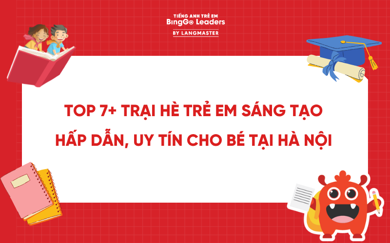 TOP 7+ TRẠI HÈ TRẺ EM SÁNG TẠO, HẤP DẪN, UY TÍN CHO BÉ TẠI HÀ NỘI