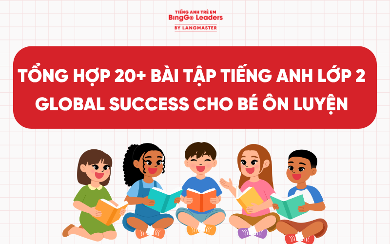 TỔNG HỢP 20+ BÀI TẬP TIẾNG ANH LỚP 2 GLOBAL SUCCESS CHO BÉ ÔN LUYỆN