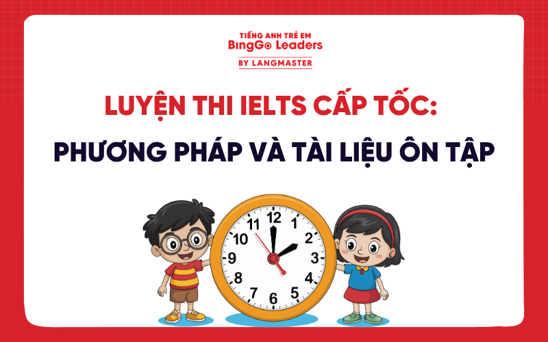 LUYỆN THI IELTS CẤP TỐC: PHƯƠNG PHÁP VÀ TÀI LIỆU ÔN TẬP HIỆU QUẢ